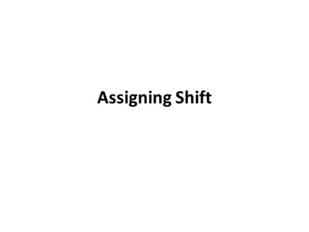 Assigning Shift.