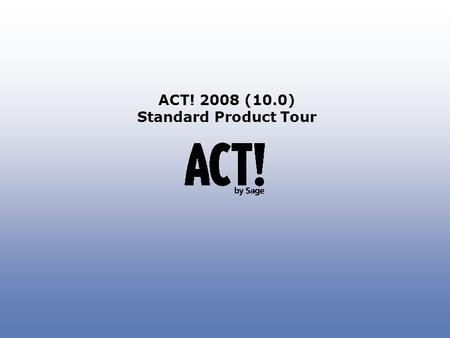 ACT! 2008 (10.0) Standard Product Tour. Keep Contact Details in One Place Keep important contact details in one place with ACT! so you have quick access.