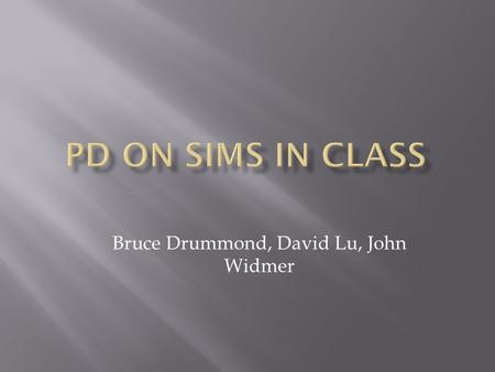 Bruce Drummond, David Lu, John Widmer.  Benefits  Visual learning  Experiential ‘hands-on’ learning  Promotes exploring – safely  Perform dangerous.