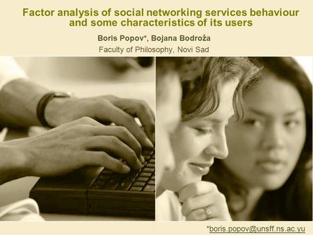 Factor analysis of social networking services behaviour and some characteristics of its users Boris Popov*, Bojana Bodroža Faculty of Philosophy, Novi.