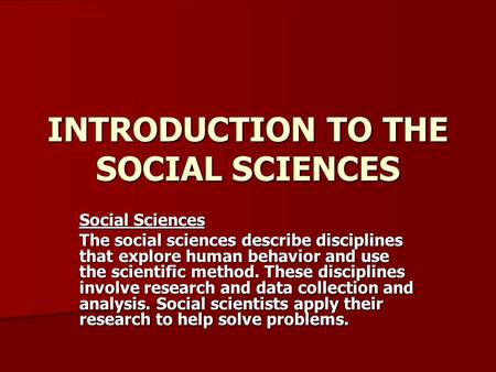 INTRODUCTION TO THE SOCIAL SCIENCES Social Sciences The social sciences describe disciplines that explore human behavior and use the scientific method.