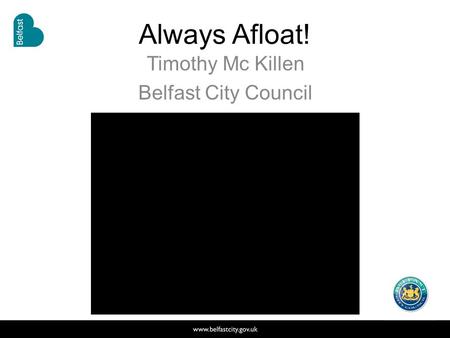 Always Afloat! Timothy Mc Killen Belfast City Council.