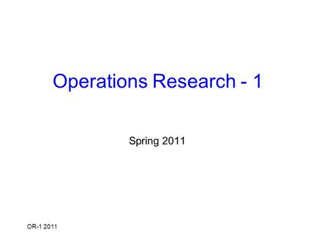 OR-1 2011 Operations Research - 1 Spring 2011.  Instructor: Sungsoo Park Building E2-2, room 4112, Tel: 3121 Office hour: Mon,