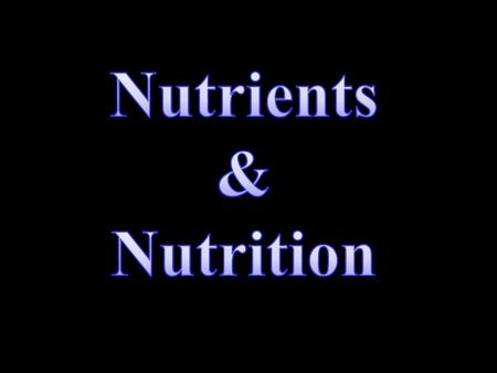 Nutrients Chemicals the body needs in order to function.