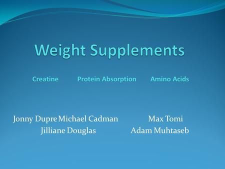 Jonny DupreMichael CadmanMax Tomi Jilliane DouglasAdam Muhtaseb CreatineProteinAbsorptionAminoAcids CreatineProtein Absorption Amino Acids.