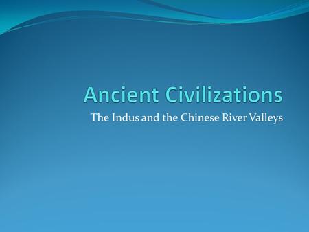 The Indus and the Chinese River Valleys. Indus River Valley Geography Hindu Kush Karakoram Himalaya ranges Indus-Ganges plain in north Desert in West.