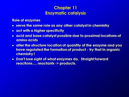 Chapter 11 Enzymatic catalysis Role of enzymes  serve the same role as any other catalyst in chemistry  act with a higher specificity  acid and base.