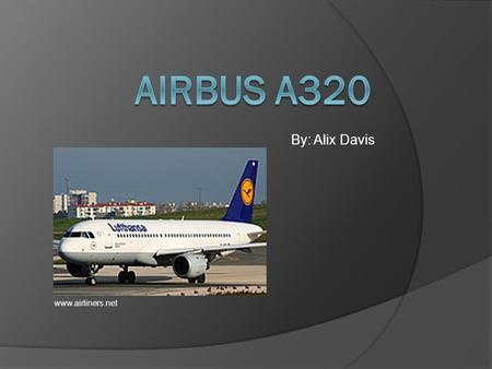 By: Alix Davis www.airliners.net. History of Airbus A320  A320 program was launched in March 1982.  Originated in Europe.  First flight on February.