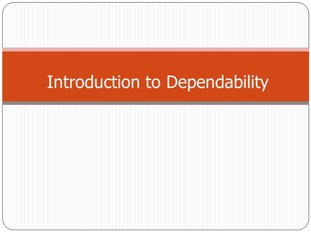 Introduction to Dependability. Overview Dependability: the trustworthiness of a computing system which allows reliance to be justifiably placed on the.