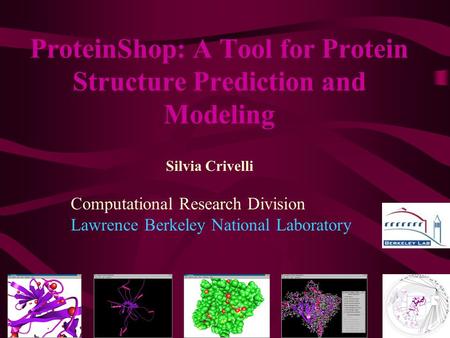 ProteinShop: A Tool for Protein Structure Prediction and Modeling Silvia Crivelli Computational Research Division Lawrence Berkeley National Laboratory.