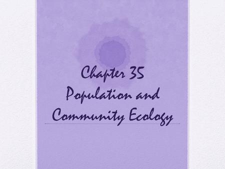 Chapter 35 Population and Community Ecology. What is a population? A. Consists of all individuals of a species that live together in one place at a time.