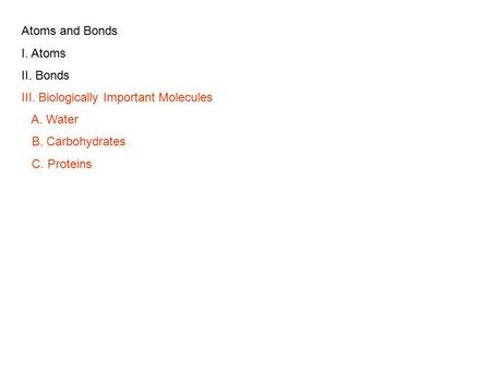 Atoms and Bonds I. Atoms II. Bonds III. Biologically Important Molecules A. Water B. Carbohydrates C. Proteins.