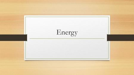 Energy. Outline A. What is Energy? B. Formula ∆G = ∆H - T ∆S C. ∆G D. ∆H E. T F. ∆S.