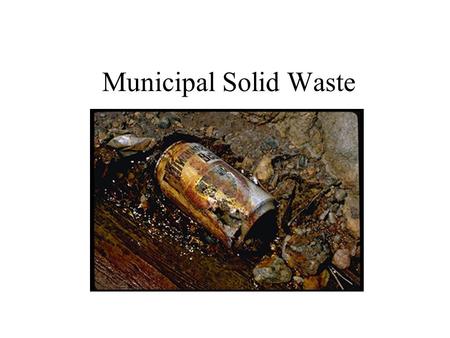 Municipal Solid Waste. Living in the Material World For the most part, the Earth is a closed system with respect to materials –Whatever “stuff” we’re.