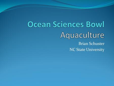 Brian Schuster NC State University. #3: Learn about the oceans Helps you choose your major in college Gives you a broader perspective of the world Prepares.