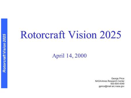 Rotorcraft Vision 2025 April 14, 2000 George Price NASA Ames Research Center