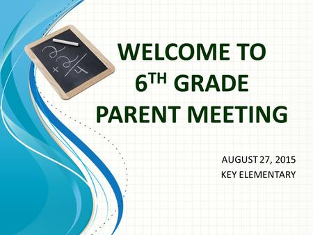 WELCOME TO 6 TH GRADE PARENT MEETING AUGUST 27, 2015 KEY ELEMENTARY.