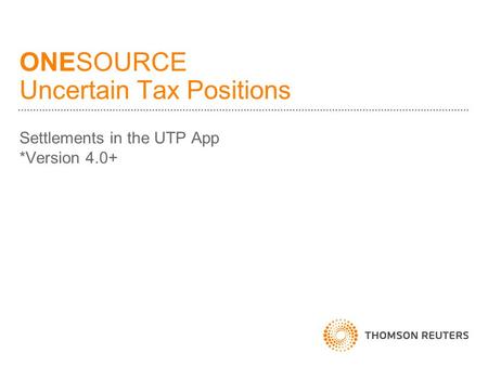 ONESOURCE Uncertain Tax Positions Settlements in the UTP App *Version 4.0+