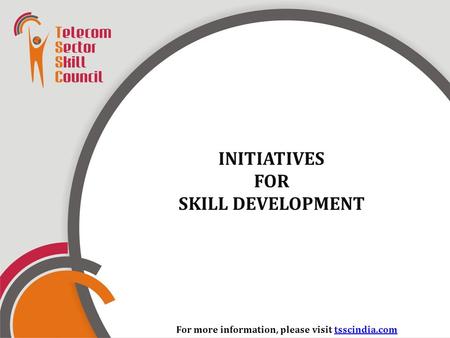 INITIATIVES FOR SKILL DEVELOPMENT For more information, please visit tsscindia.comtsscindia.com.