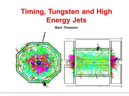 Mark Thomson Timing, Tungsten and High Energy Jets.