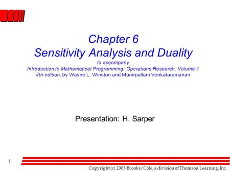 Copyright (c) 2003 Brooks/Cole, a division of Thomson Learning, Inc. 1 Chapter 6 Sensitivity Analysis and Duality to accompany Introduction to Mathematical.