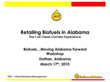 TPM Total Petroleum Management Retailing Biofuels in Alabama The I-65 Clean Corridor Experience Biofuels…Moving Alabama Forward Workshop Dothan, Alabama.