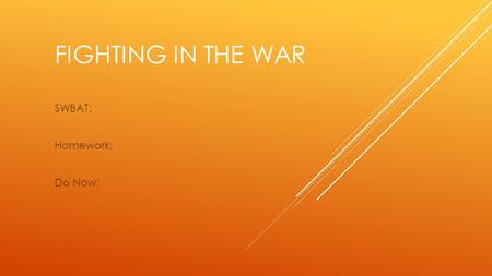 FIGHTING IN THE WAR SWBAT: Homework: Do Now:. AMERICA MOBILIZES  The U.S. was NOT prepared for war.  To meet the needs for more soldiers, Congress passed.