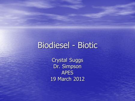 Biodiesel - Biotic Crystal Suggs Dr. Simpson APES 19 March 2012.