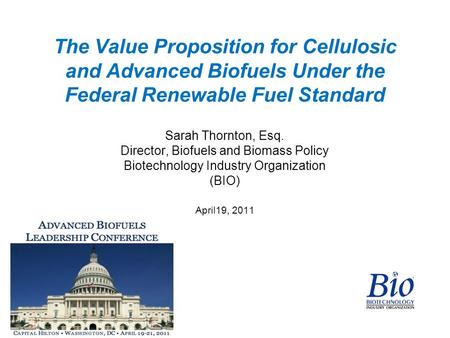 The Value Proposition for Cellulosic and Advanced Biofuels Under the Federal Renewable Fuel Standard Sarah Thornton, Esq. Director, Biofuels and Biomass.