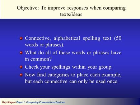 Key Stage 4 Paper 1: Comparing Presentational Devices Connective, alphabetical spelling text (50 words or phrases). What do all of these words or phrases.