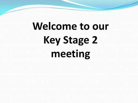 Welcome to our Key Stage 2 meeting. Class arrangements Beech class will become Silver Birch class with Mr Ferran Cedar class will become Maple class with.