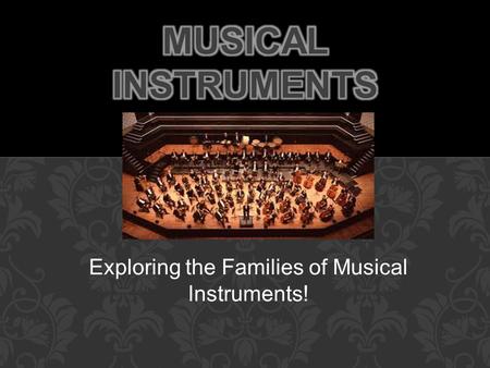 Exploring the Families of Musical Instruments!. Musical instruments, like plants and animals, are categorized into families. Traditional classical orchestra.