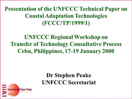 Presentation of the UNFCCC Technical Paper on Coastal Adaptation Technologies (FCCC/TP/1999/1) UNFCCC Regional Workshop on Transfer of Technology Consultative.