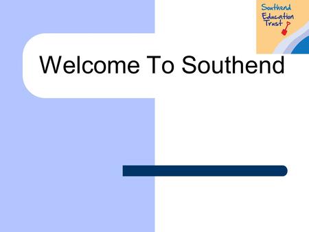 Welcome To Southend. Welcome The English Education System Southend on Sea Education in Southend Southend Education Trust Learning outside the classroom.