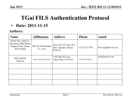 Doc.: IEEE 802.11-12/0039r0 Submission NameAffiliationsAddressPhoneemail Robert Sun; Yunbo Li Edward Au; Phil Barber Junghoon Suh; Osama Aboul-Magd Huawei.