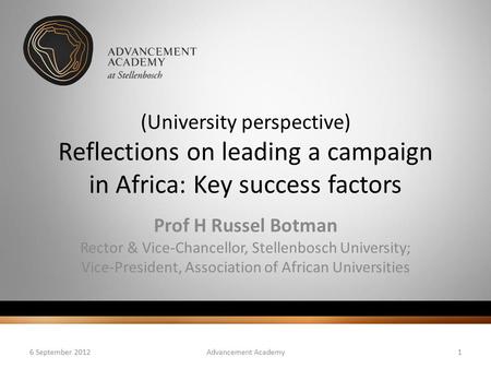 (University perspective) Reflections on leading a campaign in Africa: Key success factors Prof H Russel Botman Rector & Vice-Chancellor, Stellenbosch University;