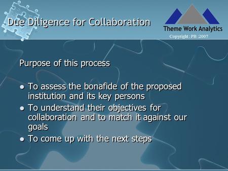 Due Diligence for Collaboration Purpose of this process To assess the bonafide of the proposed institution and its key persons To understand their objectives.