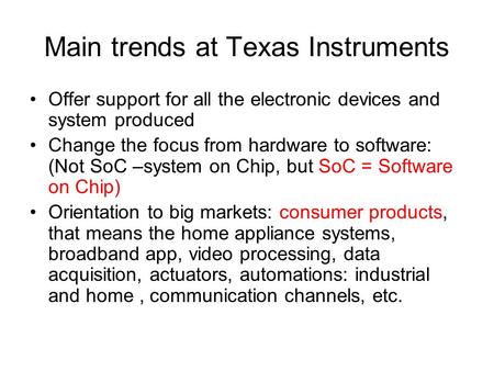 Main trends at Texas Instruments Offer support for all the electronic devices and system produced Change the focus from hardware to software: (Not SoC.