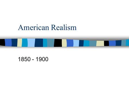 American Realism 1850 - 1900. Life in America n Still growing and prosperous at end of 1800s. n Most powerful nation in western hemisphere and about to.