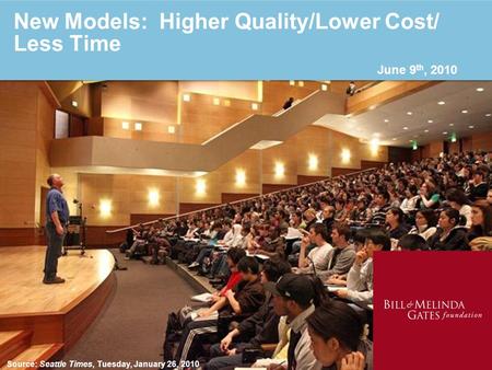 New Models: Higher Quality/Lower Cost/ Less Time June 9 th, 2010 Source: Seattle Times, Tuesday, January 26, 2010.