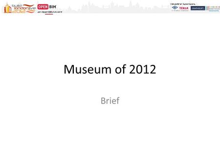 Museum of 2012 Brief. Introduction To hold cultural and social record of 2012 To transform a way-point into a landmark destination On a main route into.