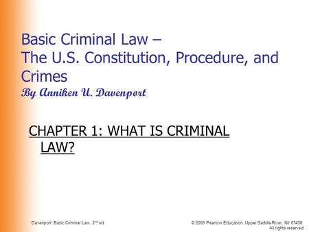 Davenport: Basic Criminal Law, 2 nd ed.© 2009 Pearson Education, Upper Saddle River, NJ 07458. All rights reserved Basic Criminal Law – The U.S. Constitution,