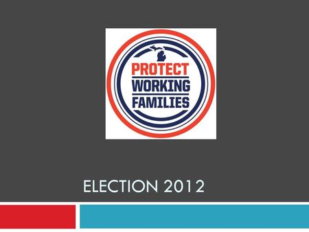 ELECTION 2012. Lansing politicians have been busy… Over the past 20 months they have: * Taken away the right to bargain over the decision to privatize.