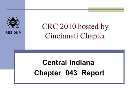 REGION V CRC 2010 hosted by Cincinnati Chapter Central Indiana Chapter 043 Report.