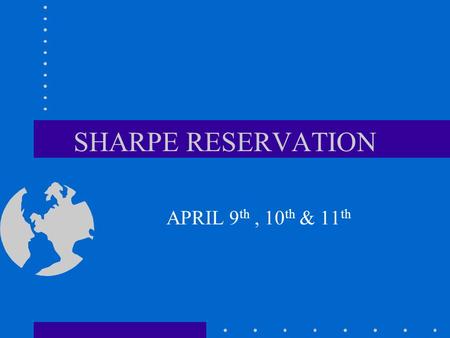 SHARPE RESERVATION APRIL 9 th, 10 th & 11 th.