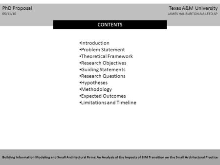 PhD Proposal Texas A&M University 05/11/10 JAMES HALIBURTON AIA LEED AP CONTENTS Building Information Modeling and Small Architectural Firms: An Analysis.