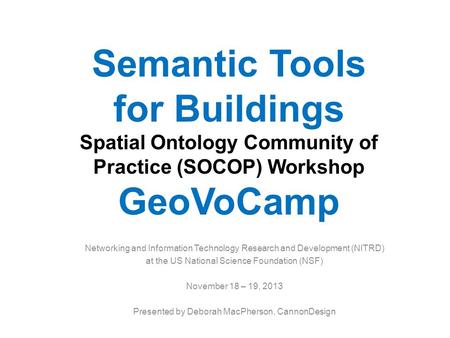 Semantic Tools for Buildings Spatial Ontology Community of Practice (SOCOP) Workshop GeoVoCamp Networking and Information Technology Research and Development.