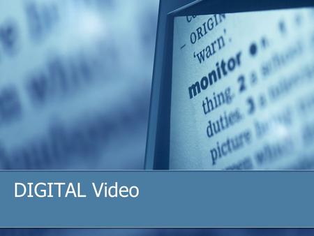 DIGITAL Video. Video Creation Video captures the real world therefore video cannot be created in the same sense that images can be created video must.