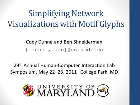 Simplifying Network Visualizations with Motif Glyphs Cody Dunne and Ben Shneiderman {cdunne, 29 th Annual Human-Computer Interaction Lab.