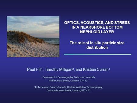 OPTICS, ACOUSTICS, AND STRESS IN A NEARSHORE BOTTOM NEPHLOID LAYER The role of in situ particle size distribution Paul Hill 1, Timothy Milligan 2, and.